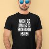 When I Die Imma Go To Snow Bunny Heaven Shirt3