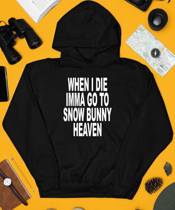 When I Die Imma Go To Snow Bunny Heaven Shirt4