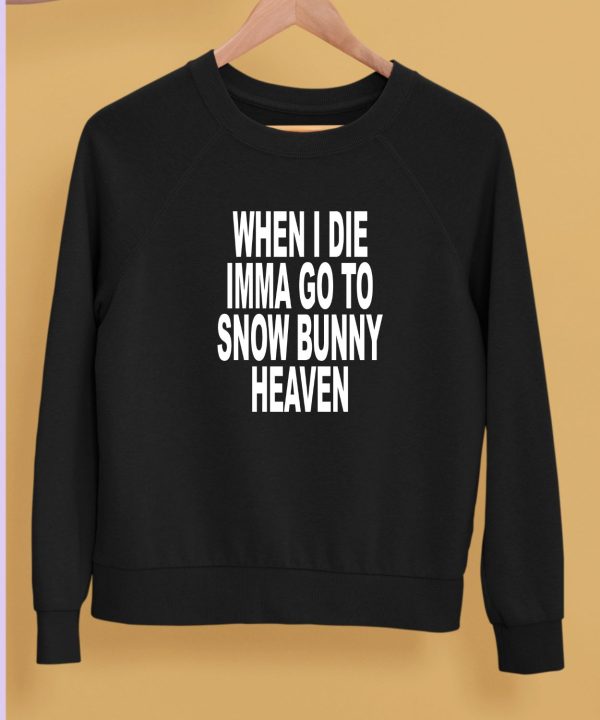 When I Die Imma Go To Snow Bunny Heaven Shirt5