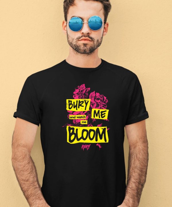 Bury Me And Watch Me Bloom Rory Shirt3