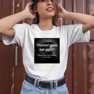 Control Guns Not Girls President Joe Biden 7 11 24 Shirt