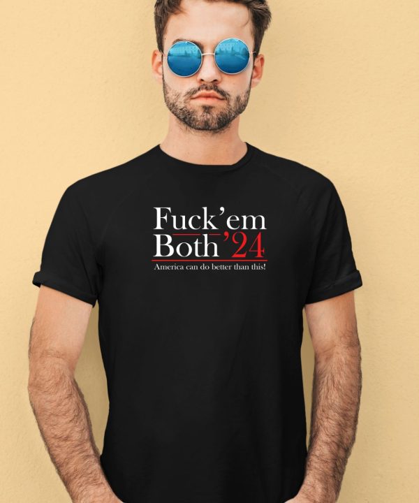 Fuck Em Both 24 America Can Do Better Than This Shirt3