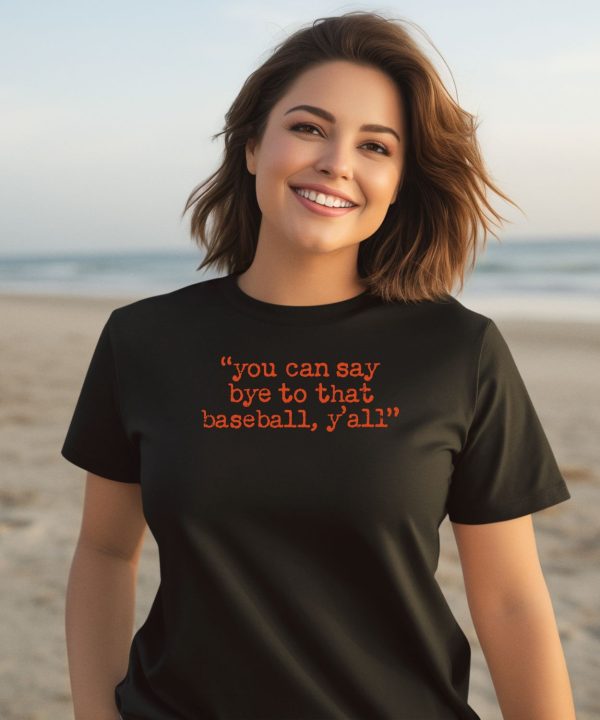 Julia Morales You Can Say Bye To That Baseball Yall Shirt2