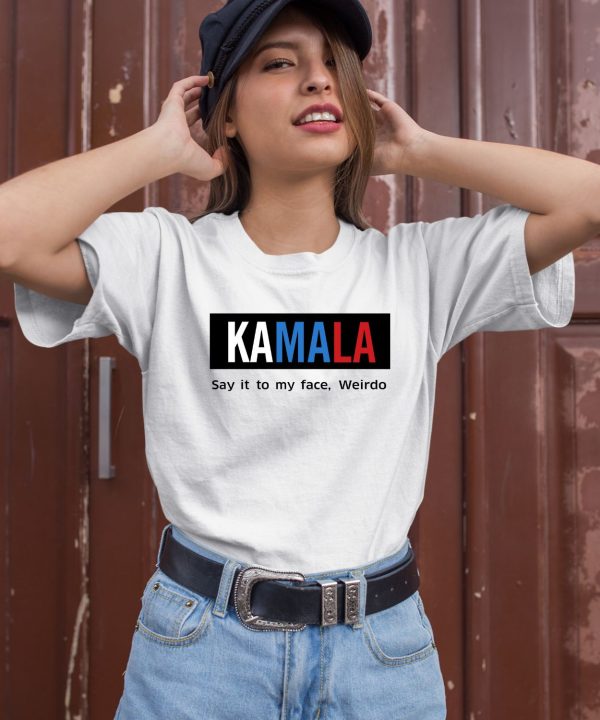 Kamala Say It To My Face Weirdo Shirt