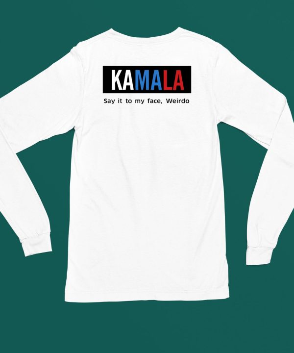 Kamala Say It To My Face Weirdo Shirt5