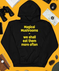 Magic Mushroom We Shall Eat Them More Often Hoodie