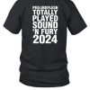 Peeling Flesh Totally Played Sound N Fury 2024 Shirt1