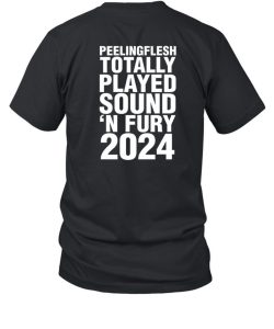 Peeling Flesh Totally Played Sound N Fury 2024 Shirt1