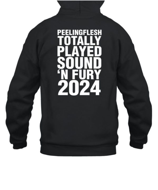 Peeling Flesh Totally Played Sound N Fury 2024 Shirt6