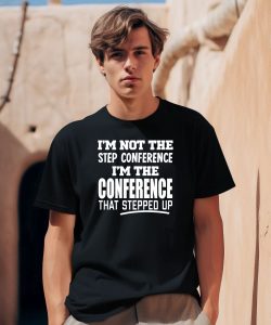 Sec Shorts Im Not The Step Conference Im The Conference That Stepped Up Shirt