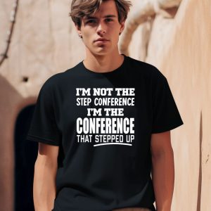 Sec Shorts Im Not The Step Conference Im The Conference That Stepped Up Shirt