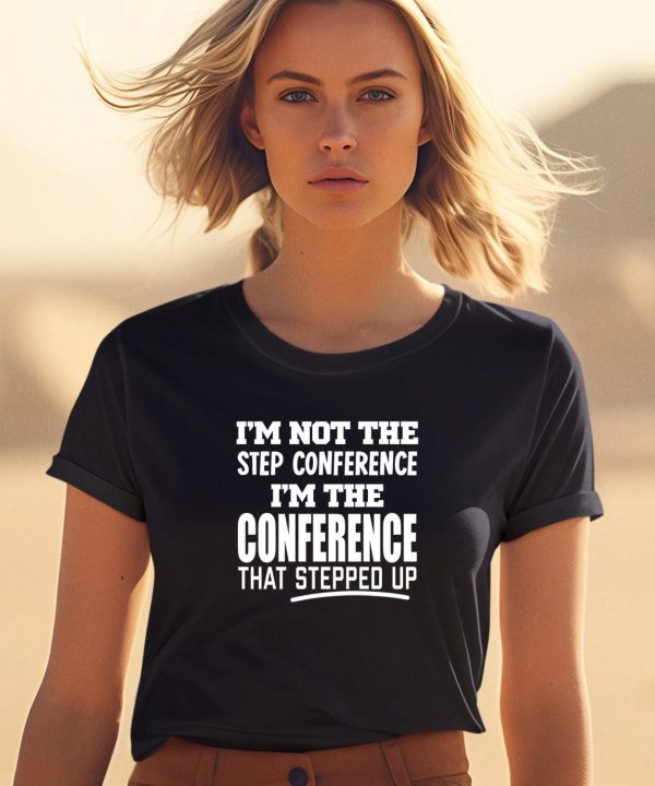 Sec Shorts Im Not The Step Conference Im The Conference That Stepped Up Shirt1