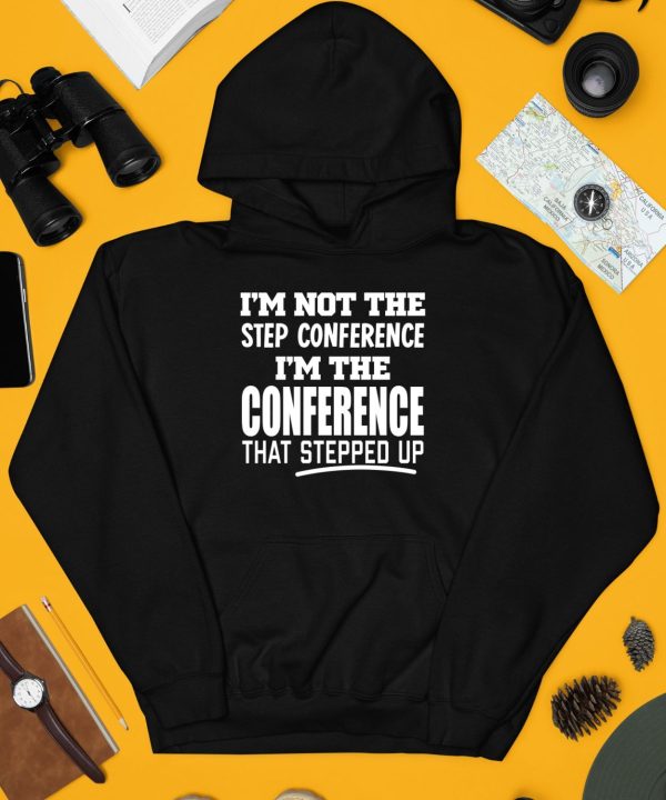 Sec Shorts Im Not The Step Conference Im The Conference That Stepped Up Shirt4