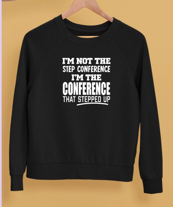 Sec Shorts Im Not The Step Conference Im The Conference That Stepped Up Shirt5