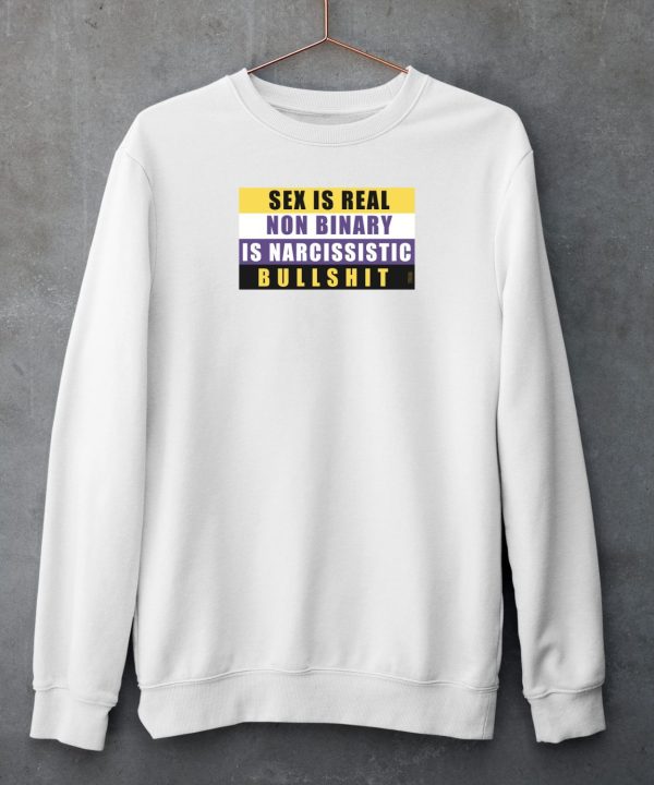 Sex Is Real Non Binary Is Narcissistic Bullshit Shirt4