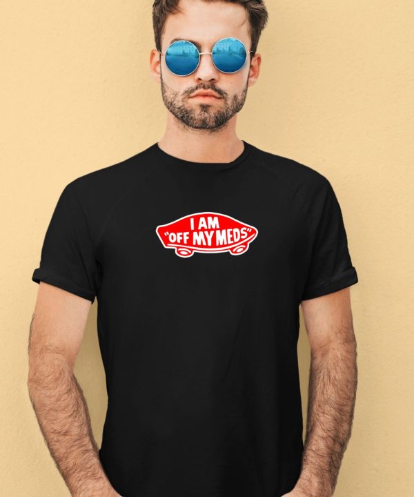 Shitheadsteve I Am Off My Meds Shirt3