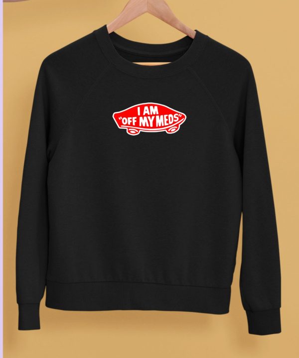 Shitheadsteve I Am Off My Meds Shirt5