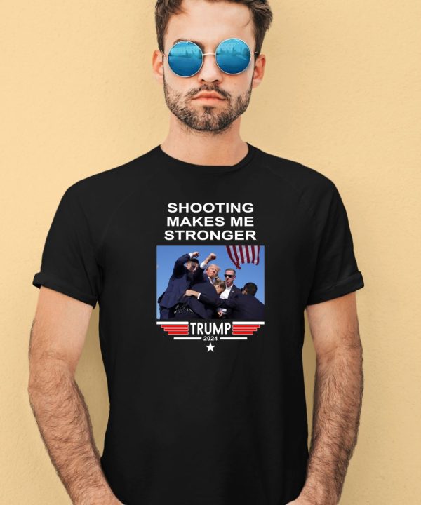 Shooting Makes Me Stronger Trump Shirt3