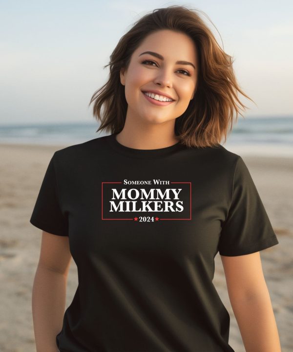 Someone With Mommy Milkers 2024 Shirt