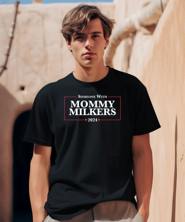 Someone With Mommy Milkers 2024 Shirt0