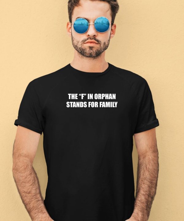 Summerhaysbros The F In Orphan Stands For Family Shirt3