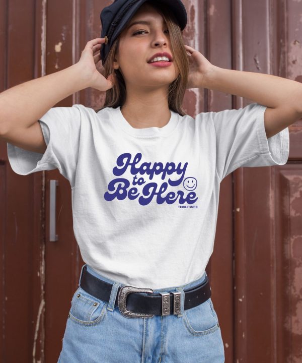 Tanner Smith Happy To Be Here Shirt2