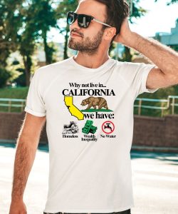 Theclassyshirts Why Not Live In California We Have Homeless Wealth Inequality No Water Shirt1