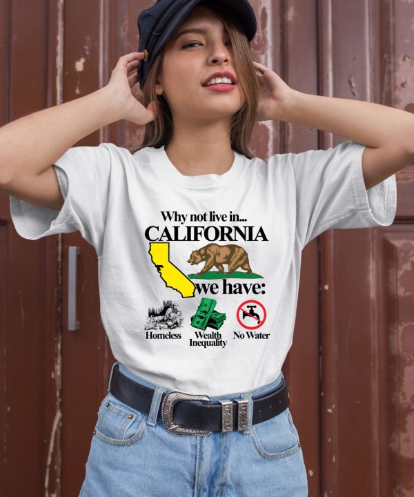 Theclassyshirts Why Not Live In California We Have Homeless Wealth Inequality No Water Shirt2