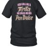 Foos Gone Wild You Call Me A Torta He Calls Me His Pan Dulce Shirt1