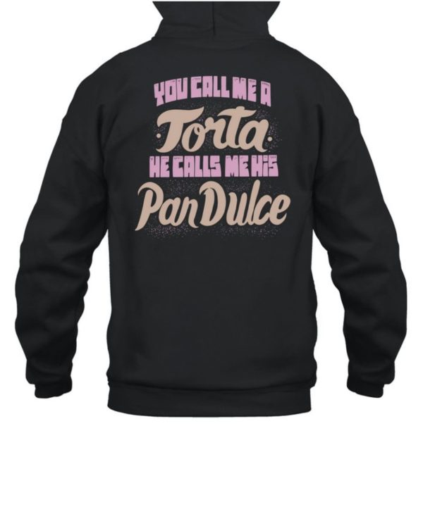 Foos Gone Wild You Call Me A Torta He Calls Me His Pan Dulce Shirt6