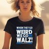 Harris Walz 2024 When They Go Weird We Go Walz Shirt1