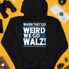 Harris Walz 2024 When They Go Weird We Go Walz Shirt4