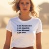 I Am Handsome I Am Capable I Am Blessed I Am Love Will Mahony 2024 Shirt0