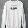 I Am Handsome I Am Capable I Am Blessed I Am Love Will Mahony 2024 Shirt4