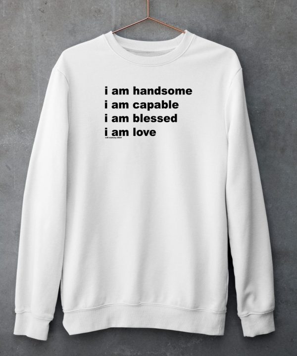 I Am Handsome I Am Capable I Am Blessed I Am Love Will Mahony 2024 Shirt4