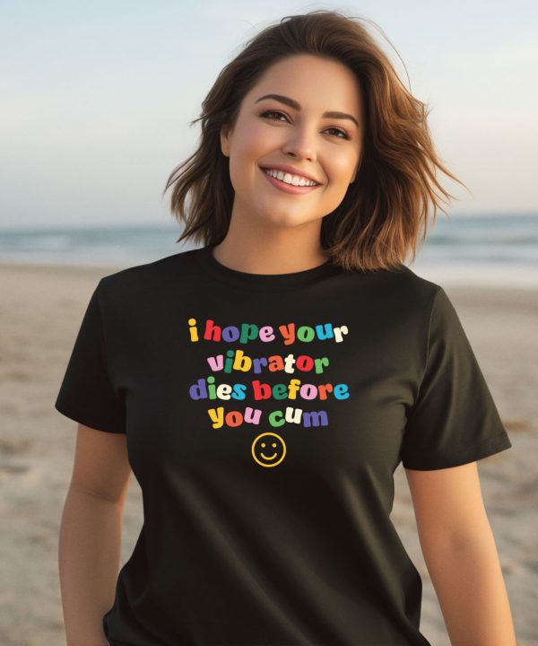 I Hope Your Vibrator Dies Before You Cum Shirt