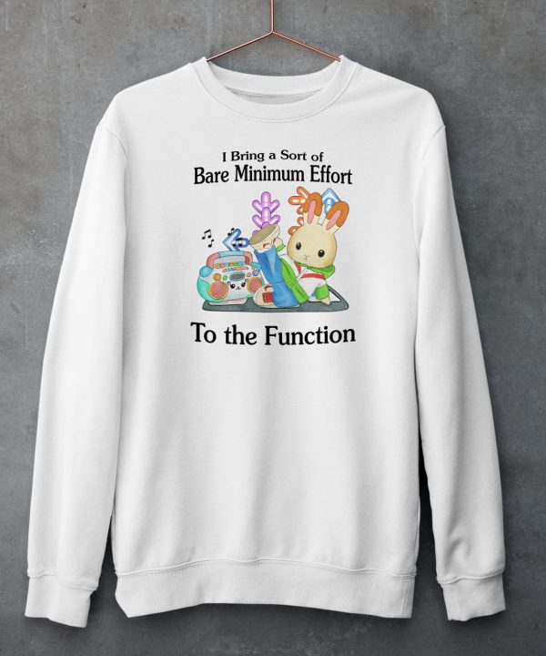 Jmcgg I Bring A Sort Of Bare Minimum Effort To The Function Shirt4