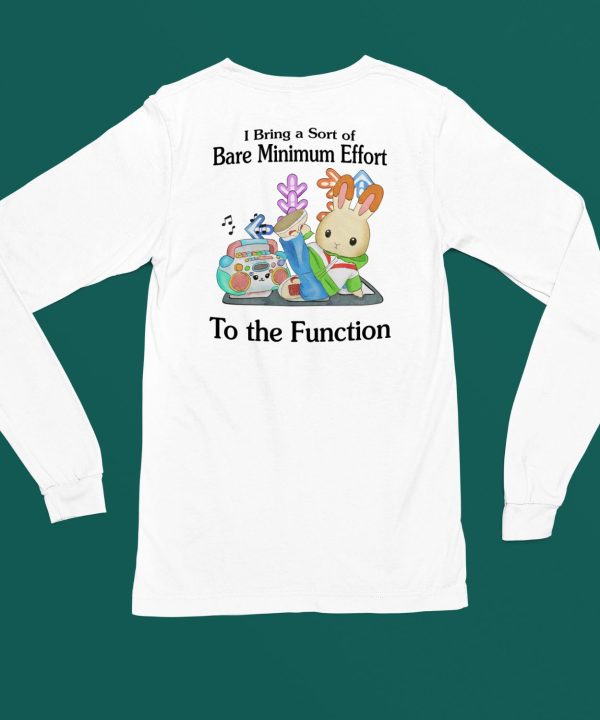 Jmcgg I Bring A Sort Of Bare Minimum Effort To The Function Shirt5