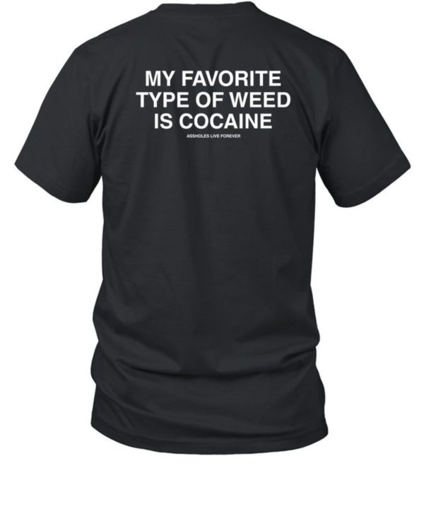 My Favorite Type Of Weed Is Cocaine Assholes Live Forever Hoodie1