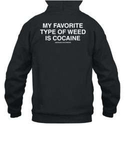 My Favorite Type Of Weed Is Cocaine Assholes Live Forever Hoodie6