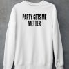 Party Gets Me Wetter Shirt4