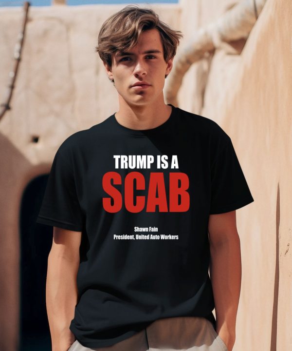 Trump Is A Scab Shawn Fain President United Auto Workers Shirt0